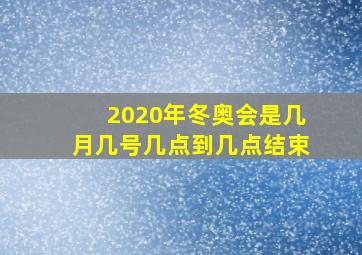 2020年冬奥会是几月几号几点到几点结束