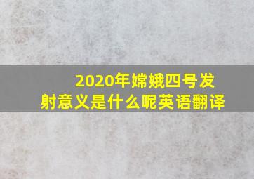 2020年嫦娥四号发射意义是什么呢英语翻译