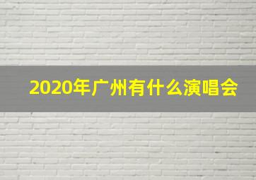 2020年广州有什么演唱会