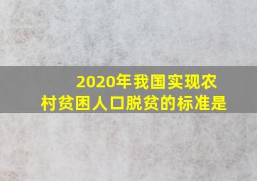 2020年我国实现农村贫困人口脱贫的标准是