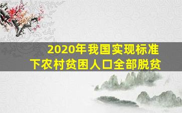 2020年我国实现标准下农村贫困人口全部脱贫