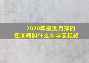 2020年探测月球的探测器叫什么名字呢视频