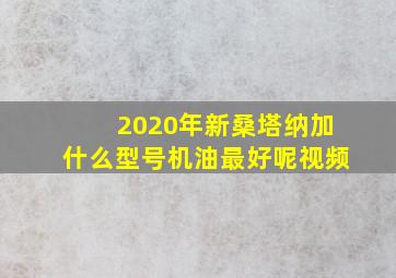 2020年新桑塔纳加什么型号机油最好呢视频