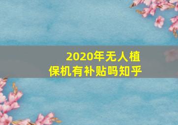 2020年无人植保机有补贴吗知乎