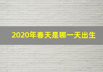 2020年春天是哪一天出生