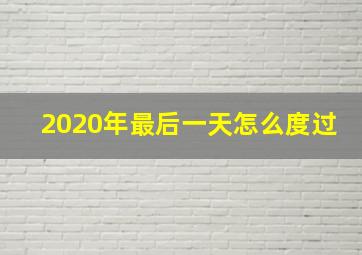 2020年最后一天怎么度过