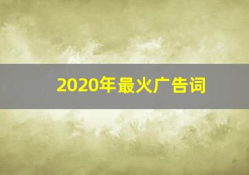 2020年最火广告词