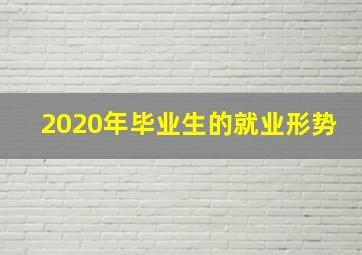 2020年毕业生的就业形势