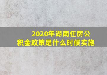 2020年湖南住房公积金政策是什么时候实施