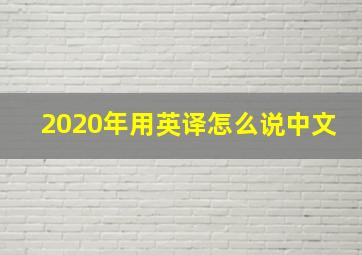 2020年用英译怎么说中文