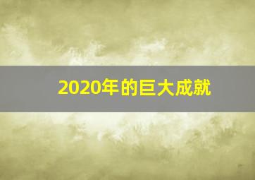 2020年的巨大成就