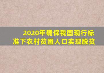 2020年确保我国现行标准下农村贫困人口实现脱贫