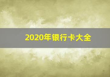 2020年银行卡大全