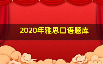 2020年雅思口语题库