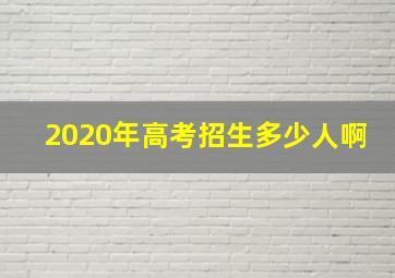 2020年高考招生多少人啊