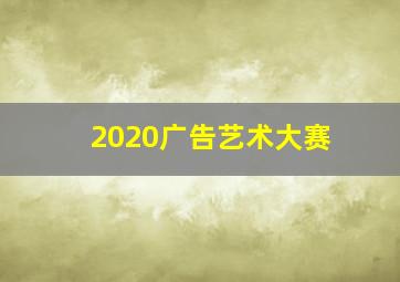 2020广告艺术大赛