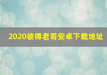 2020彼得老哥安卓下载地址