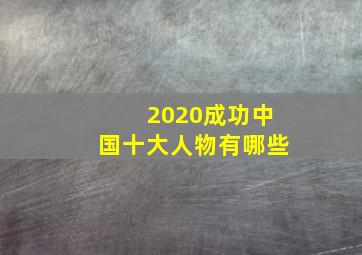 2020成功中国十大人物有哪些