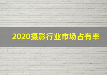 2020摄影行业市场占有率