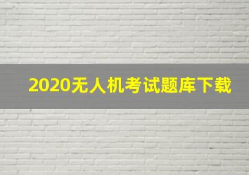 2020无人机考试题库下载