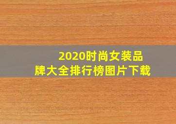 2020时尚女装品牌大全排行榜图片下载