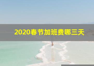 2020春节加班费哪三天