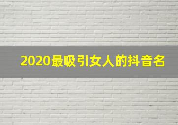 2020最吸引女人的抖音名