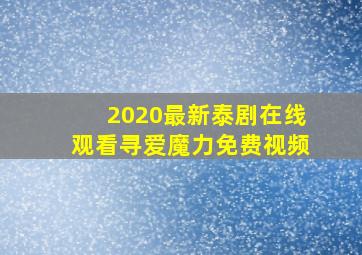 2020最新泰剧在线观看寻爱魔力免费视频