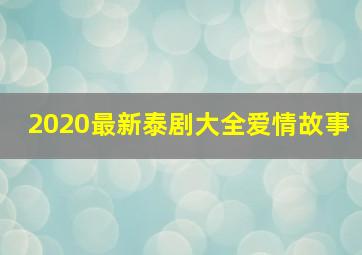 2020最新泰剧大全爱情故事