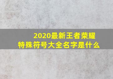 2020最新王者荣耀特殊符号大全名字是什么