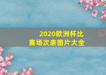 2020欧洲杯比赛场次表图片大全