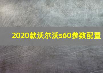 2020款沃尔沃s60参数配置