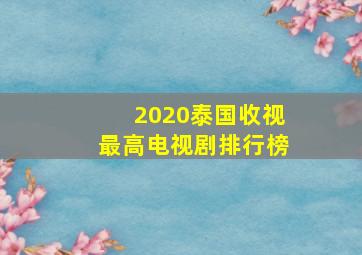 2020泰国收视最高电视剧排行榜