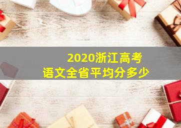 2020浙江高考语文全省平均分多少