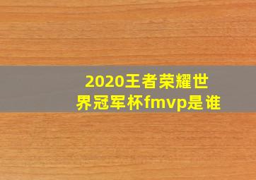 2020王者荣耀世界冠军杯fmvp是谁