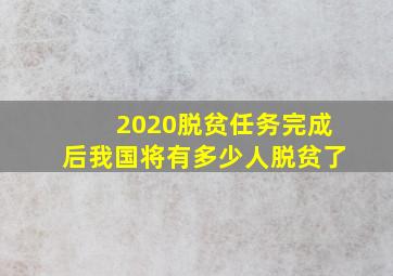 2020脱贫任务完成后我国将有多少人脱贫了