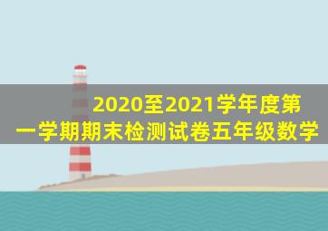 2020至2021学年度第一学期期末检测试卷五年级数学