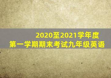 2020至2021学年度第一学期期末考试九年级英语