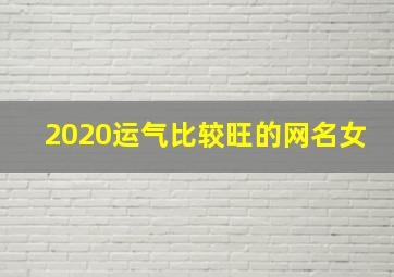 2020运气比较旺的网名女