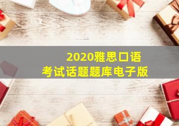 2020雅思口语考试话题题库电子版