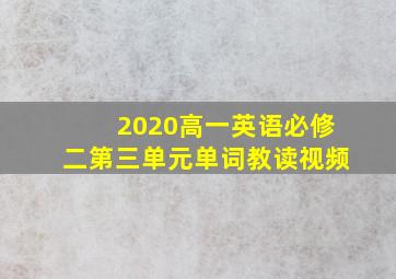 2020高一英语必修二第三单元单词教读视频