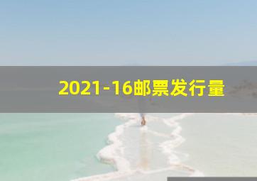 2021-16邮票发行量