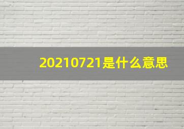 20210721是什么意思