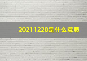 20211220是什么意思