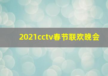 2021cctv春节联欢晚会