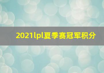 2021lpl夏季赛冠军积分