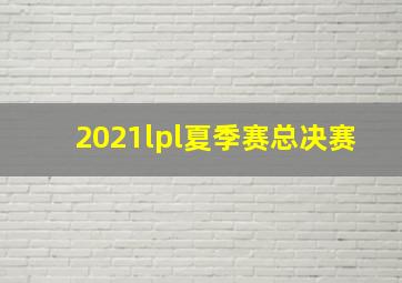 2021lpl夏季赛总决赛