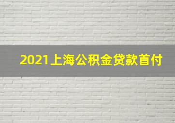 2021上海公积金贷款首付