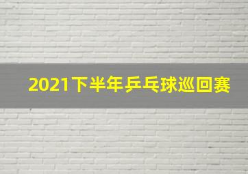 2021下半年乒乓球巡回赛