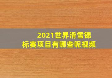 2021世界滑雪锦标赛项目有哪些呢视频